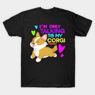 im only talking to my corgi today T-Shirt